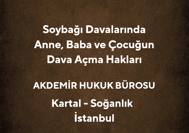 Soybağı Davalarını Kimler Açabilir: Babalık, Soybağının Reddi, Tanımanın İptali, Soybağına İtiraz ve İptal Davası